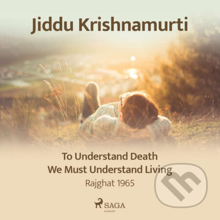 Audiokniha: To Understand Death, We Must Understand Living – Rajghat 1965 (EN) (Jiddu Krishnamurti). Saga Egmont, 2021 Audiokniha: To Understand Death, We Must Understand Living – Rajghat 1965 (EN) (Jiddu Krishnamurti). Saga Egmont, 2021