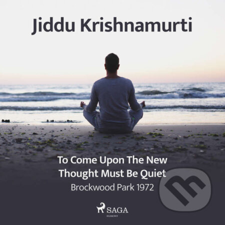 Audiokniha: To Come Upon the New, Thought Must Be Quiet – Brockwood Park 1972 (EN) (Jiddu Krishnamurti). Saga Egmont, 2021 Audiokniha: To Come Upon the New, Thought Must Be Quiet – Brockwood Park 1972 (EN) (Jiddu Krishnamurti). Saga Egmont, 2021