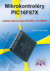 Kniha: Mikrokontroléry PIC16F87X (Oldřich Peroutka). BEN - technická literatura, 2005 Kniha: Mikrokontroléry PIC16F87X (Oldřich Peroutka). BEN - technická literatura, 2005