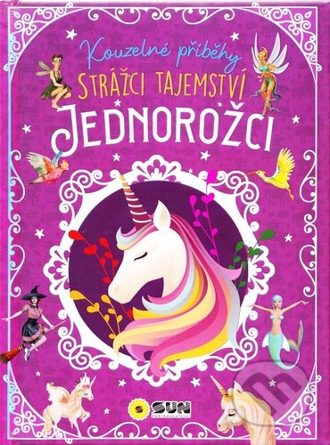 Kniha: Kouzelné příběhy - Jednorožci (SUN). SUN, 2021 Kniha: Kouzelné příběhy - Jednorožci (SUN). SUN, 2021