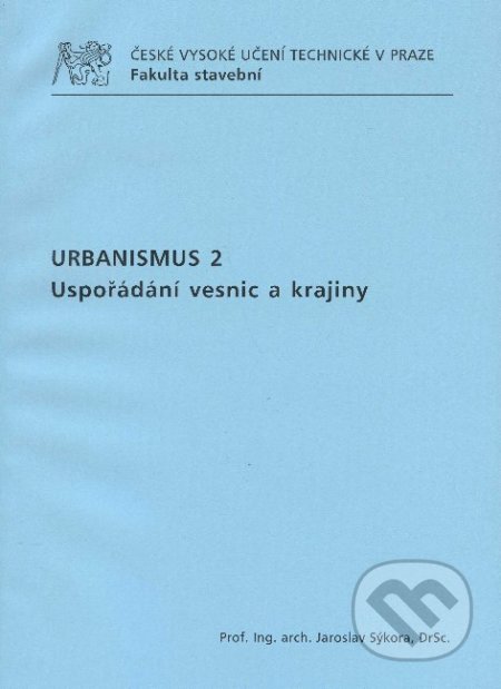 Kniha: Urbanismus 2. Uspořádání vesnic a krajiny (Jaroslav Sýkora). CVUT Praha, 2009 Kniha: Urbanismus 2. Uspořádání vesnic a krajiny (Jaroslav Sýkora). CVUT Praha, 2009