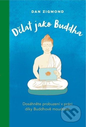 Kniha: Dělat jako Buddha (Dan Zigmond). ANAG, 2021 Kniha: Dělat jako Buddha (Dan Zigmond). ANAG, 2021