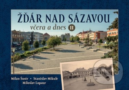 Kniha: Žďár nad Sázavou včera a dnes II. (Miloslav Lopaur). Tváře, 2021 Kniha: Žďár nad Sázavou včera a dnes II. (Miloslav Lopaur). Tváře, 2021