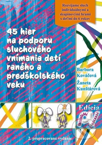 Kniha: 45 hier na podporu sluchového vnímania detí raného a predškolského veku (Barbora Kováčová). Reziliencia, 2021 Kniha: 45 hier na podporu sluchového vnímania detí raného a predškolského veku (Barbora Kováčová). Reziliencia, 2021