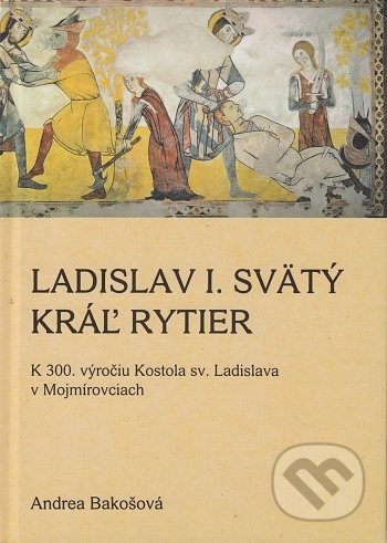 Kniha: Ladislav I. Svätý, Kráľ rytier (Andrea Bakošová). Regionálne múzeum Mojmírovce, 2021 Kniha: Ladislav I. Svätý, Kráľ rytier (Andrea Bakošová). Regionálne múzeum Mojmírovce, 2021