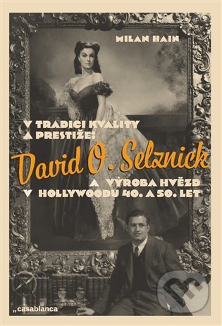 Kniha: V tradici kvality a prestiže: David O. Selznick a výroba hvězd v Hollywoodu 40. a 50. let (Milan Hain). Casablanca, 2021 Kniha: V tradici kvality a prestiže: David O. Selznick a výroba hvězd v Hollywoodu 40. a 50. let (Milan Hain). Casablanca, 2021