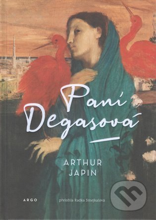 Kniha: Paní Degasová (Arthur Japin). Argo, 2021 Kniha: Paní Degasová (Arthur Japin). Argo, 2021