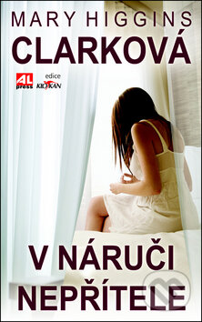 Kniha: V náruči nepřítele (Mary Higgins Clark). Alpress, 2011 Kniha: V náruči nepřítele (Mary Higgins Clark). Alpress, 2011
