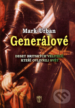 Kniha: Generálové (Mark Urban). Naše vojsko CZ, 2011 Kniha: Generálové (Mark Urban). Naše vojsko CZ, 2011