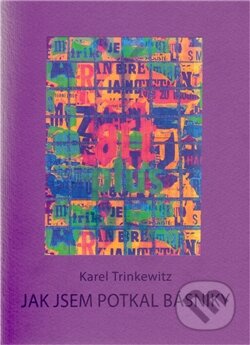 Kniha: Jak jsem potkal básníky (Karel Trinkewitz). Galerie města Plzně, 2011 Kniha: Jak jsem potkal básníky (Karel Trinkewitz). Galerie města Plzně, 2011