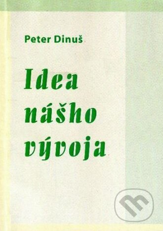 Kniha: Idea nášho vývoja (Peter Dinuš). IRIS, 2008 Kniha: Idea nášho vývoja (Peter Dinuš). IRIS, 2008