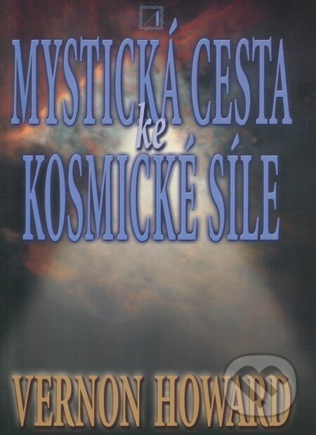 Kniha: Mystická cesta ke kosmické síle (Vernon Howard). Alternativa, 2001 Kniha: Mystická cesta ke kosmické síle (Vernon Howard). Alternativa, 2001