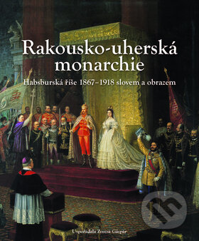 Kniha: Rakousko-uherská monarchie (Slovart CZ). Slovart CZ, 2011 Kniha: Rakousko-uherská monarchie (Slovart CZ). Slovart CZ, 2011