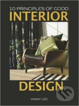 Kniha: 10 Principles of Good Interior Design (Vinny Lee). Vivays, 2011 Kniha: 10 Principles of Good Interior Design (Vinny Lee). Vivays, 2011