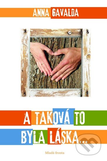 Kniha: A taková to byla láska... (Anna Gavalda). Mladá fronta, 2011 Kniha: A taková to byla láska... (Anna Gavalda). Mladá fronta, 2011