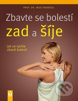 Kniha: Zbavte se bolesti zad a šíje (Ingo Froböse). Vašut, 2011 Kniha: Zbavte se bolesti zad a šíje (Ingo Froböse). Vašut, 2011
