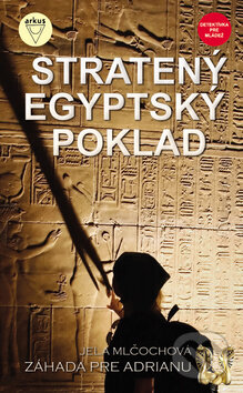 Kniha: Stratený egyptský poklad (Jela Mlčochová). Arkus, 2011 Kniha: Stratený egyptský poklad (Jela Mlčochová). Arkus, 2011