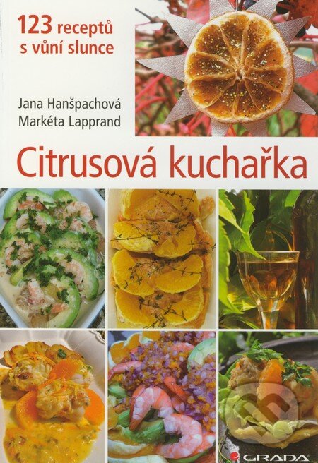 Kniha: Citrusová kuchařka (Jana Hanšpachová a Markéta Lapprand). Grada, 2011 Kniha: Citrusová kuchařka (Jana Hanšpachová a Markéta Lapprand). Grada, 2011