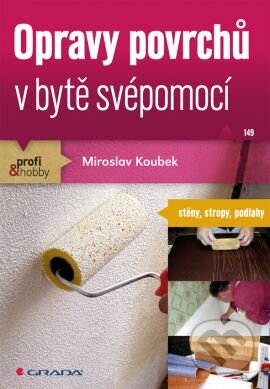 Kniha: Opravy povrchů v bytě svépomoci (Miroslav Koubek). Grada, 2011 Kniha: Opravy povrchů v bytě svépomoci (Miroslav Koubek). Grada, 2011