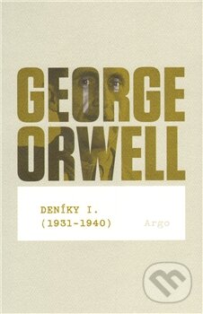 Kniha: Deníky I (1931 - 1940) (George Orwell). Argo, 2011 Kniha: Deníky I (1931 - 1940) (George Orwell). Argo, 2011