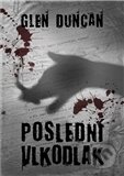 Kniha: Poslední vlkodlak (Glen Duncan). Argo, 2011 Kniha: Poslední vlkodlak (Glen Duncan). Argo, 2011