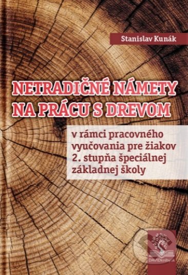 Netradičné námety na prácu s drevom - Stanislav Kunák, DAVIDknihy, 2019