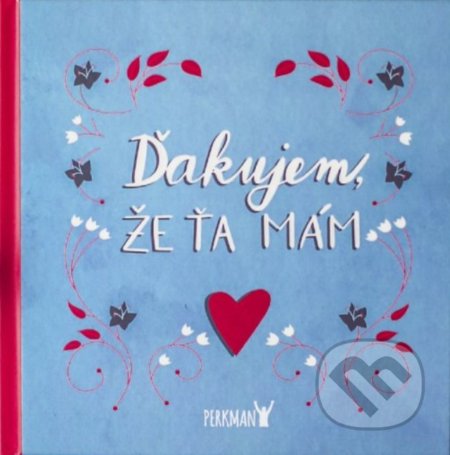 Kniha: Ďakujem, že Ťa mám! (Perkman). Perkman, 2020 Kniha: Ďakujem, že Ťa mám! (Perkman). Perkman, 2020