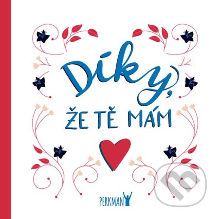 Kniha: Díky, že Tě mám! (Perkman). Perkman, 2020 Kniha: Díky, že Tě mám! (Perkman). Perkman, 2020