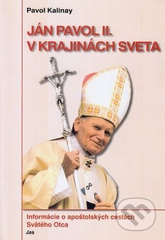 Kniha: Ján Pavol II. v krajinách sveta (Pavol Kalinay). Jas, 2003 Kniha: Ján Pavol II. v krajinách sveta (Pavol Kalinay). Jas, 2003