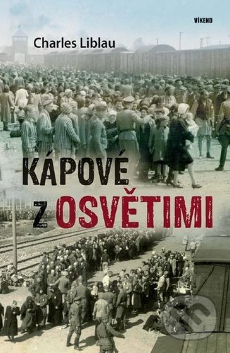 Kniha: Kápové z Osvětimi (Charles Liblau). Víkend, 2021 Kniha: Kápové z Osvětimi (Charles Liblau). Víkend, 2021