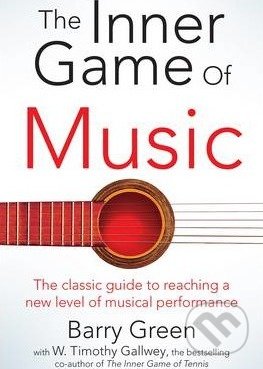 Kniha: The Inner Game of Music (Barry Green a W. Timothy Gallwey). Pan Macmillan, 2015 Kniha: The Inner Game of Music (Barry Green a W. Timothy Gallwey). Pan Macmillan, 2015