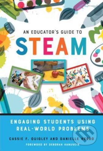 Educator&#039;s Guide to STEAM - Cassie F. Quigley, Danielle Herro, Teachers College, 2019
