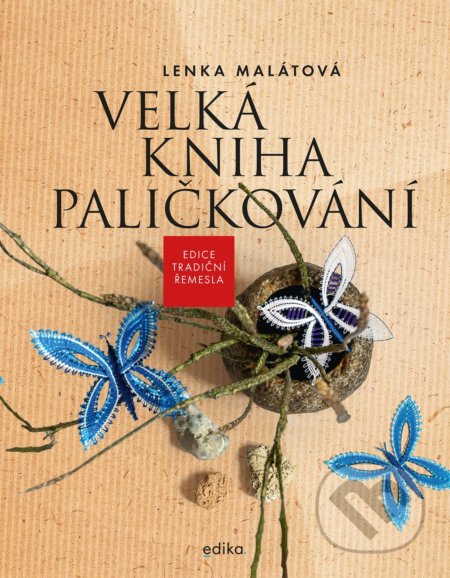 Kniha: Velká kniha paličkování (Lenka Malátová). Edika, 2021 Kniha: Velká kniha paličkování (Lenka Malátová). Edika, 2021