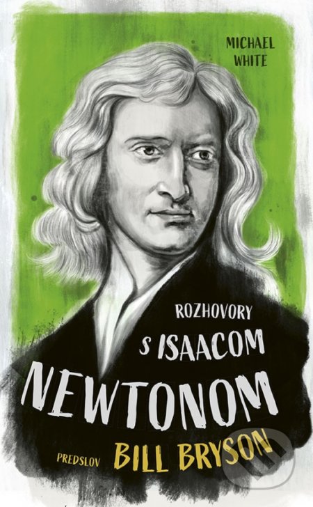 Kniha: Rozhovory s Isaacom Newtonom (Michael White), 2021 Kniha: Rozhovory s Isaacom Newtonom (Michael White), 2021
