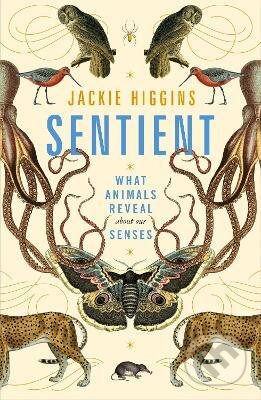 Kniha: Sentient : What Animals Reveal About Our Senses (Jackie Higgins). Pan Macmillan, 2021 Kniha: Sentient : What Animals Reveal About Our Senses (Jackie Higgins). Pan Macmillan, 2021