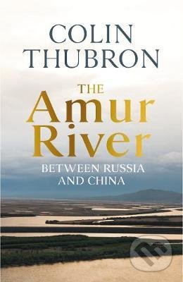 Kniha: The Amur River (Colin Thubron). Vintage, 2021 Kniha: The Amur River (Colin Thubron). Vintage, 2021