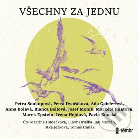 Audiokniha: Všechny za jednu (Aňa Geislerová, Anna Bolavá, Bianca Bellová, Petra Dvořáková a Petra Soukupová). Témbr, 2021 Audiokniha: Všechny za jednu (Aňa Geislerová, Anna Bolavá, Bianca Bellová, Petra Dvořáková a Petra Soukupová). Témbr, 2021