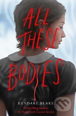 Kniha: All These Bodies (Kendare Blake). Pan Macmillan, 2021 Kniha: All These Bodies (Kendare Blake). Pan Macmillan, 2021