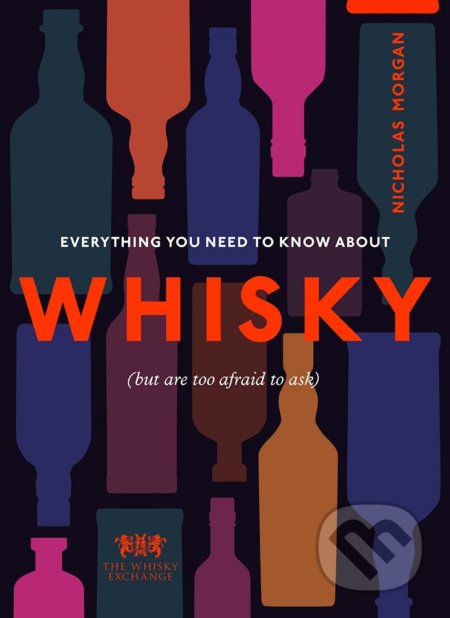 Kniha: Everything You Need to Know About Whisky (Nick Morgan). Ebury, 2021 Kniha: Everything You Need to Know About Whisky (Nick Morgan). Ebury, 2021