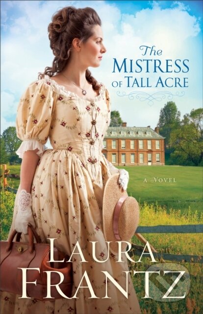 E-kniha: The Mistress of Tall Acre (Laura Frantz). Baker Publishing Group, 2015 E-kniha: The Mistress of Tall Acre (Laura Frantz). Baker Publishing Group, 2015