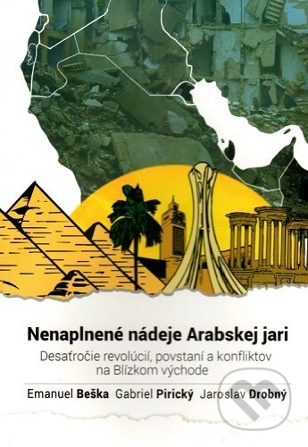 Kniha: Nenaplnené nádeje Arabskej jari (Emanuel Beška, Gabriel Pirický a Jaroslav Drobný). SAP - Slovak Academic Press s.r.o., 2020 Kniha: Nenaplnené nádeje Arabskej jari (Emanuel Beška, Gabriel Pirický a Jaroslav Drobný). SAP - Slovak Academic Press s.r.o., 2020
