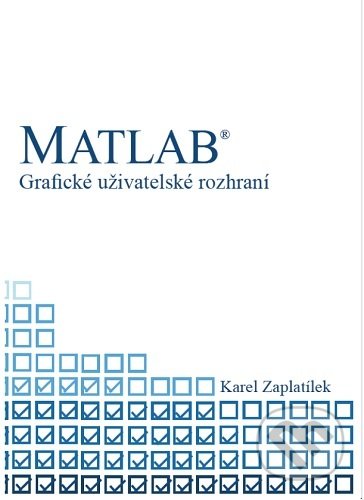 Kniha: MATLAB - Grafické uživatelské rozhraní (Karel Zaplatílek). Tribun EU, 2020 Kniha: MATLAB - Grafické uživatelské rozhraní (Karel Zaplatílek). Tribun EU, 2020