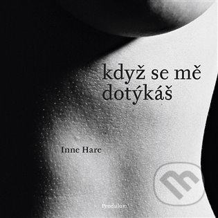 Kniha: Když se mě dotýkáš (Inne Hare). Pendulum, 2021 Kniha: Když se mě dotýkáš (Inne Hare). Pendulum, 2021