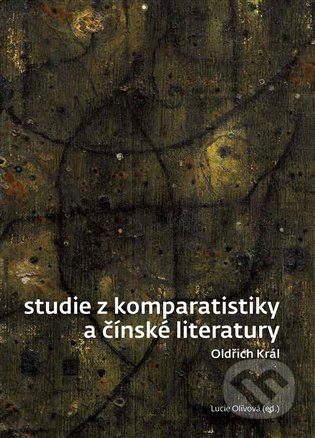 Kniha: Studie z komparatistiky a čínské literatury (Lucie Olivová a Oldřich Král). Univerzita Karlova v Praze, 2021 Kniha: Studie z komparatistiky a čínské literatury (Lucie Olivová a Oldřich Král). Univerzita Karlova v Praze, 2021