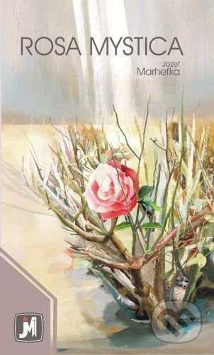 Kniha: Rosa Mystica (Jozef Marhefka). Jozef Marhefka, 2020 Kniha: Rosa Mystica (Jozef Marhefka). Jozef Marhefka, 2020
