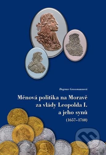 Kniha: Měnová politika na Moravě za vlády Leopolda I. a jeho synů (1657-1740) (Dagmar Grossmannová). Moravské zemské muzeum, 2015 Kniha: Měnová politika na Moravě za vlády Leopolda I. a jeho synů (1657-1740) (Dagmar Grossmannová). Moravské zemské muzeum, 2015