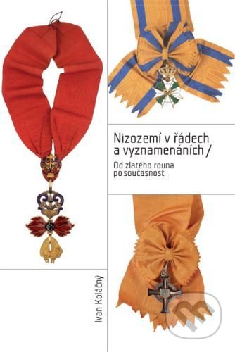 Kniha: Nizozemí v řádech a vyznamenáních (Ivan Koláčný). Moravské zemské muzeum, 2015 Kniha: Nizozemí v řádech a vyznamenáních (Ivan Koláčný). Moravské zemské muzeum, 2015