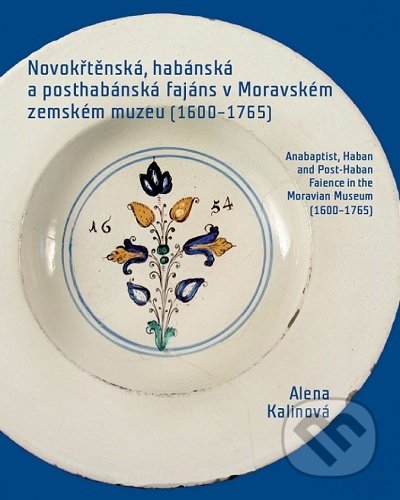 Kniha: Novokřtěnská, habánská a posthabánská fajáns v Moravském zemském muzeu (1600-1765) (Alena Kalinová). Moravské zemské muzeum, 2017 Kniha: Novokřtěnská, habánská a posthabánská fajáns v Moravském zemském muzeu (1600-1765) (Alena Kalinová). Moravské zemské muzeum, 2017