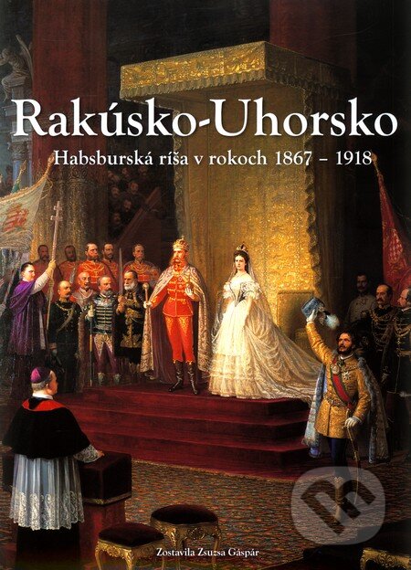 Kniha: Rakúsko-Uhorsko (Slovart). Slovart, 2011 Kniha: Rakúsko-Uhorsko (Slovart). Slovart, 2011