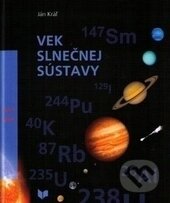Kniha: Vek Slnečnej sústavy (Ján Kráľ). VEDA, 2007 Kniha: Vek Slnečnej sústavy (Ján Kráľ). VEDA, 2007
